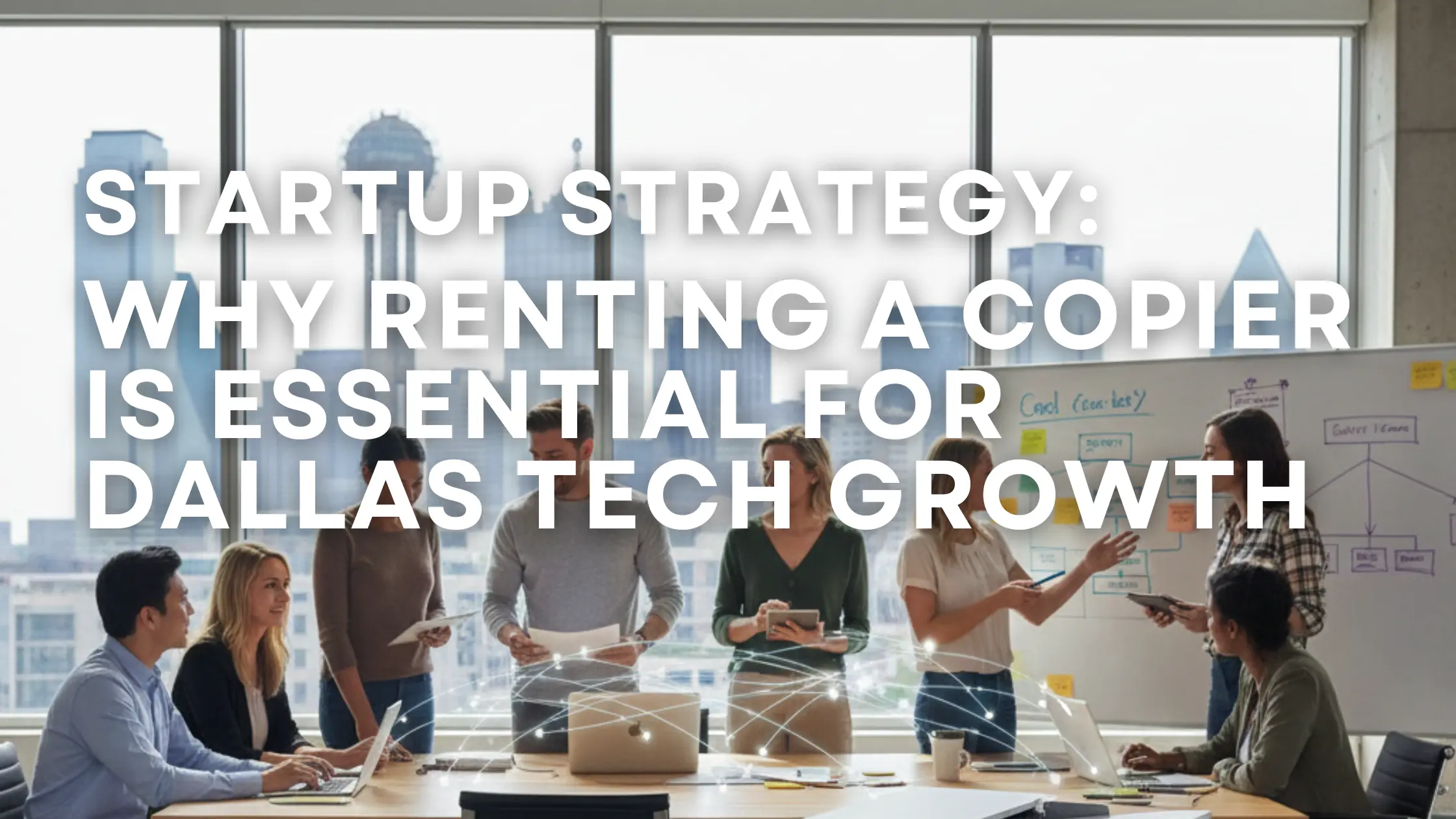 Startup Strategy: Why Renting a Copier is Essential for Dallas Tech Company Growth